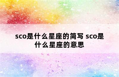 sco是什么星座的简写 sco是什么星座的意思